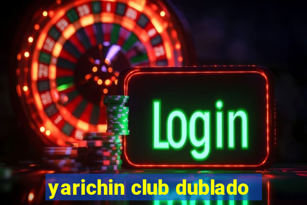 yarichin club dublado